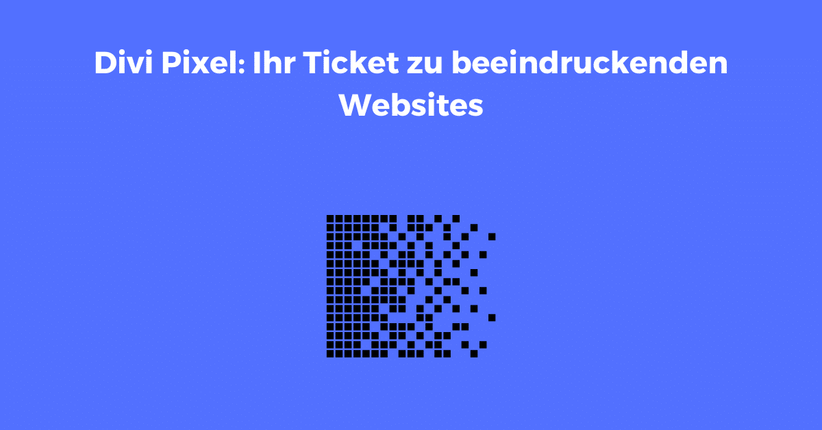 Divi Pixel Ihr Ticket zu beeindruckenden Websites