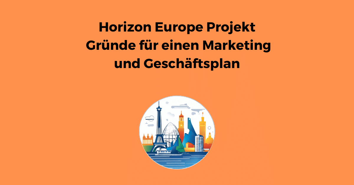 Horizon Europe Projekt Gründe für einen Marketing und Geschäftsplan