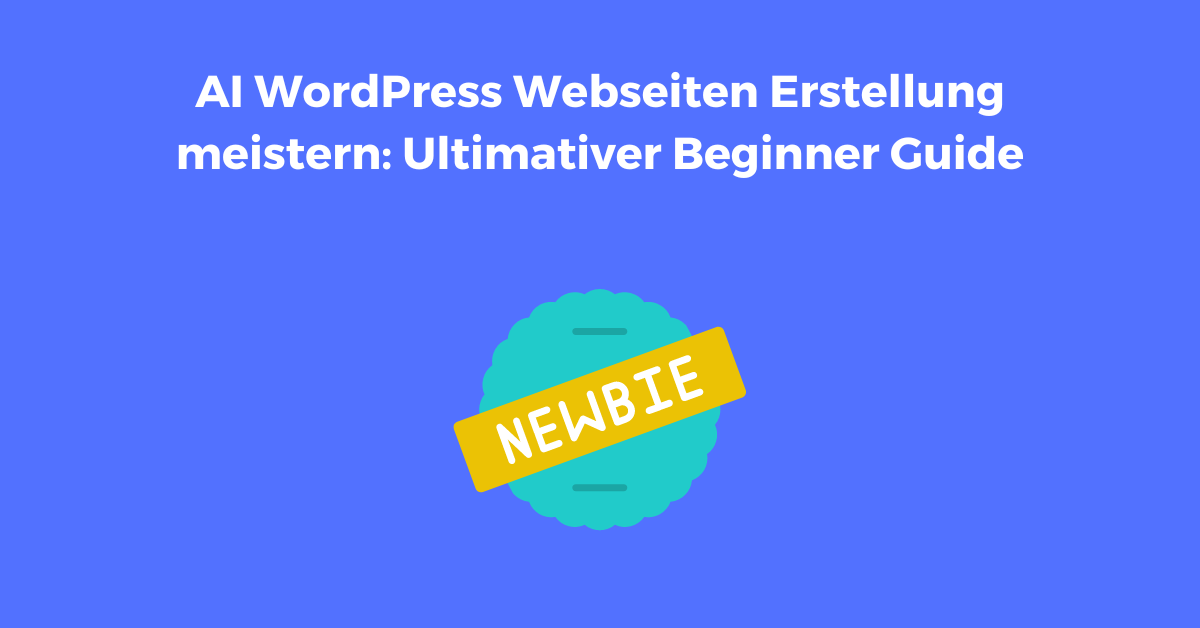 AI WordPress Webseiten Erstellung meistern Ultimativer Beginner Guide